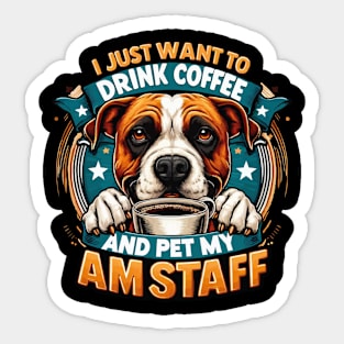 I Just Want To Drink Coffee And Pet My Amstaff American Staffordshire Bull Terriers Coffee Sticker